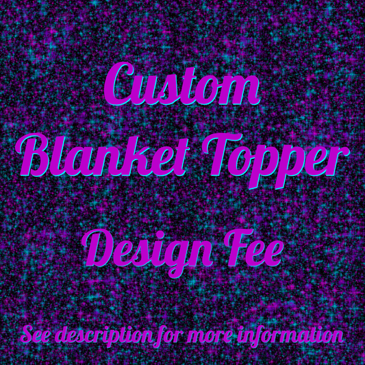 Custom Blanket Topper Design Fee DEPOSIT ONLY